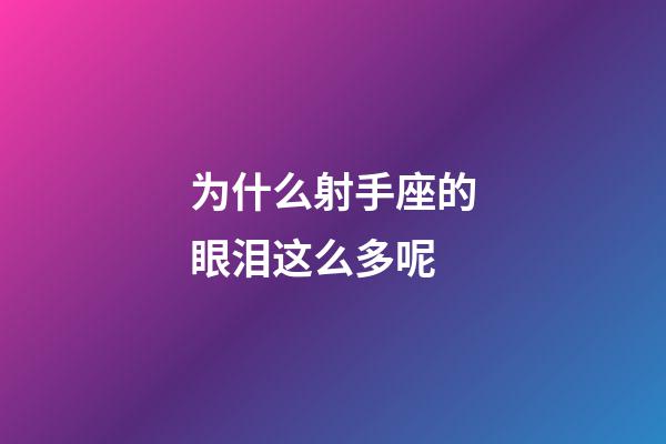 为什么射手座的眼泪这么多呢-第1张-星座运势-玄机派