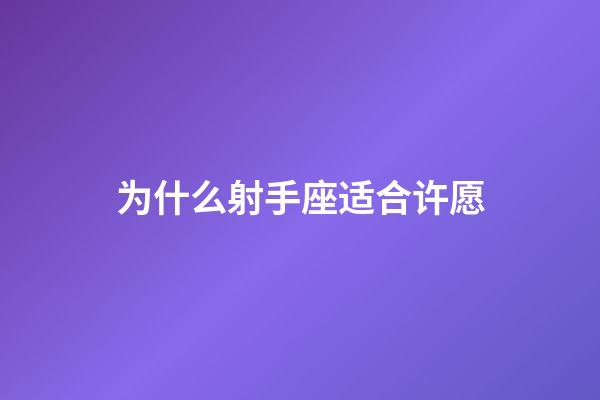 为什么射手座适合许愿-第1张-星座运势-玄机派