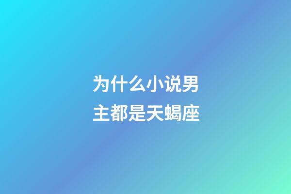 为什么小说男主都是天蝎座-第1张-星座运势-玄机派