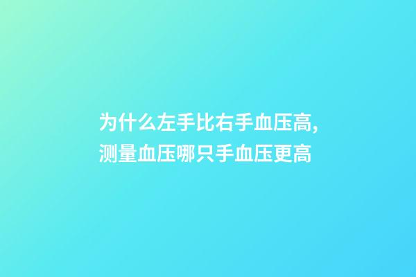 为什么左手比右手血压高,测量血压哪只手血压更高-第1张-观点-玄机派