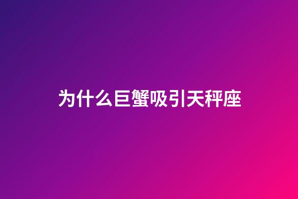 为什么巨蟹吸引天秤座-第1张-星座运势-玄机派