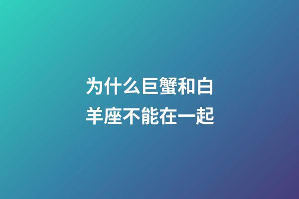 为什么巨蟹和白羊座不能在一起-第1张-星座运势-玄机派