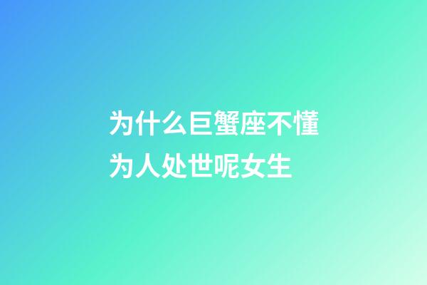 为什么巨蟹座不懂为人处世呢女生-第1张-星座运势-玄机派