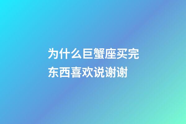 为什么巨蟹座买完东西喜欢说谢谢-第1张-星座运势-玄机派