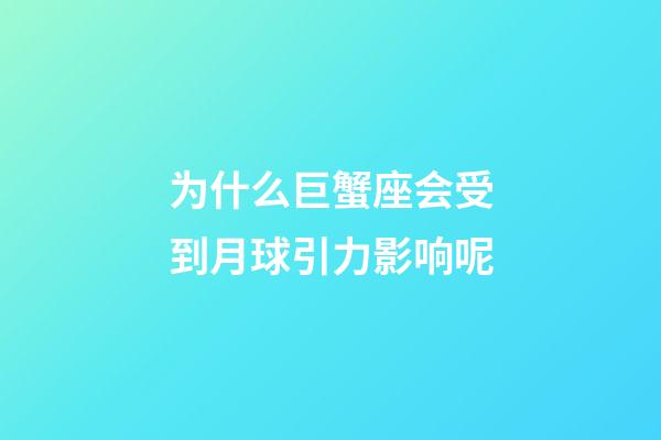 为什么巨蟹座会受到月球引力影响呢-第1张-星座运势-玄机派