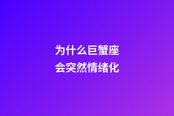 为什么巨蟹座会突然情绪化-第1张-星座运势-玄机派