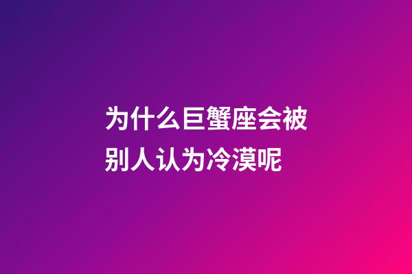 为什么巨蟹座会被别人认为冷漠呢-第1张-星座运势-玄机派