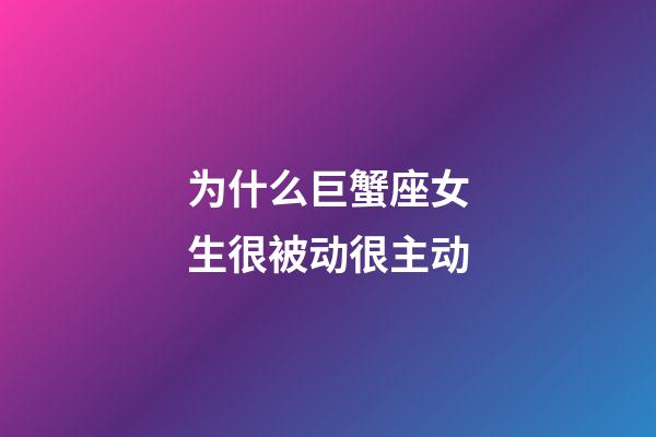 为什么巨蟹座女生很被动很主动-第1张-星座运势-玄机派