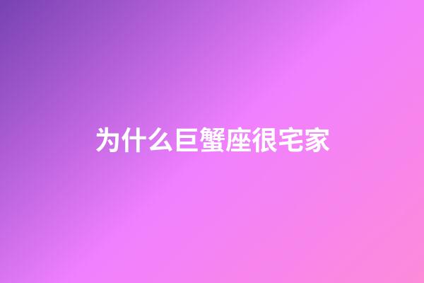 为什么巨蟹座很宅家-第1张-星座运势-玄机派