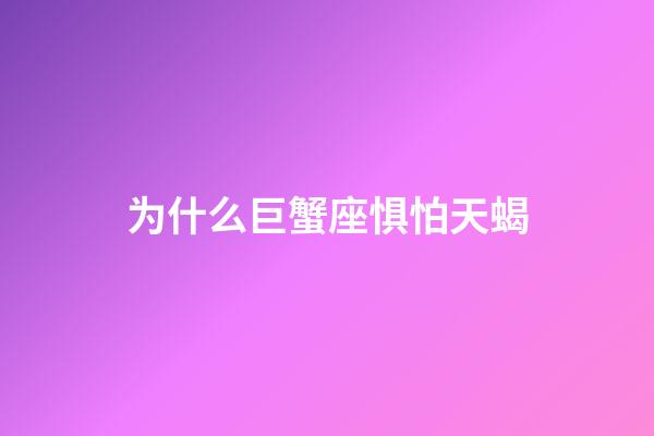 为什么巨蟹座惧怕天蝎-第1张-星座运势-玄机派