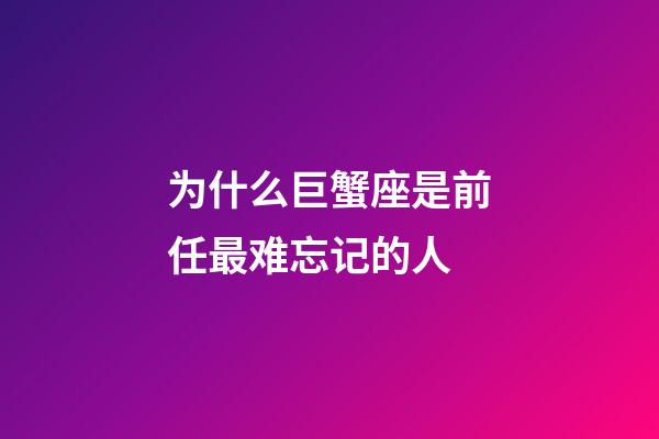 为什么巨蟹座是前任最难忘记的人-第1张-星座运势-玄机派