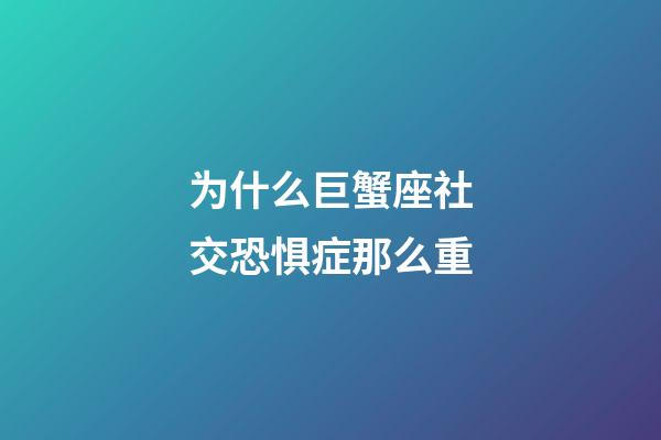 为什么巨蟹座社交恐惧症那么重-第1张-星座运势-玄机派