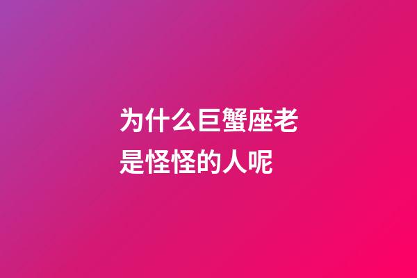 为什么巨蟹座老是怪怪的人呢-第1张-星座运势-玄机派