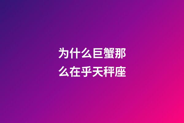 为什么巨蟹那么在乎天秤座-第1张-星座运势-玄机派