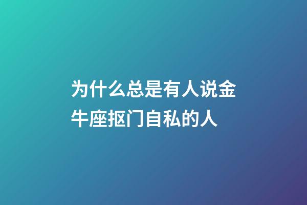 为什么总是有人说金牛座抠门自私的人-第1张-星座运势-玄机派