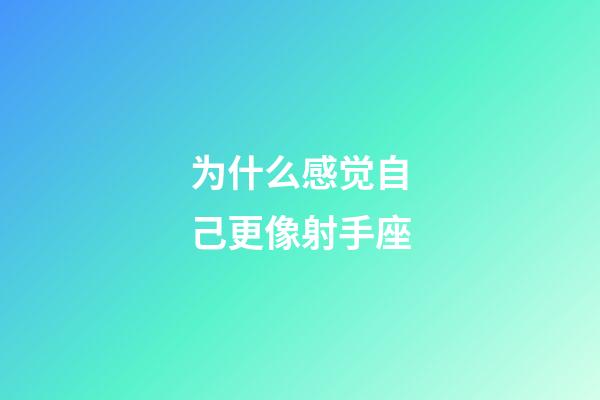 为什么感觉自己更像射手座-第1张-星座运势-玄机派