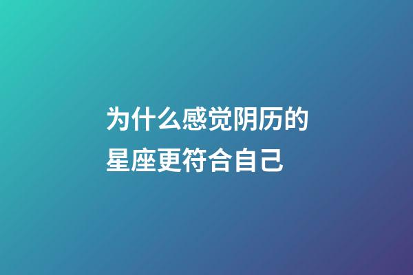 为什么感觉阴历的星座更符合自己-第1张-星座运势-玄机派
