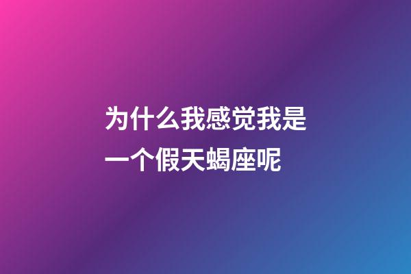 为什么我感觉我是一个假天蝎座呢-第1张-星座运势-玄机派