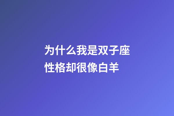 为什么我是双子座性格却很像白羊-第1张-星座运势-玄机派