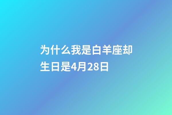 为什么我是白羊座却生日是4月28日-第1张-星座运势-玄机派