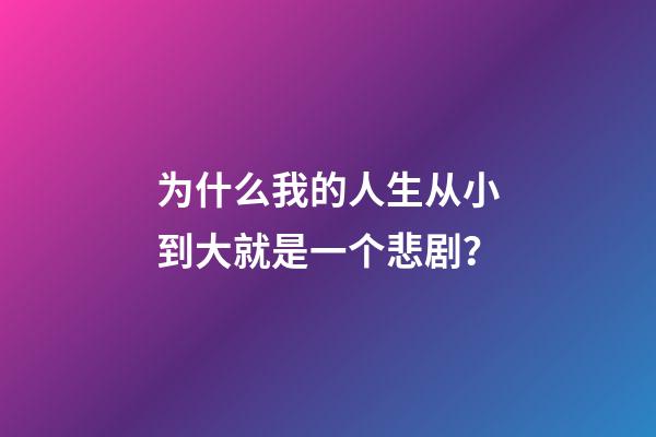 为什么我的人生从小到大就是一个悲剧？