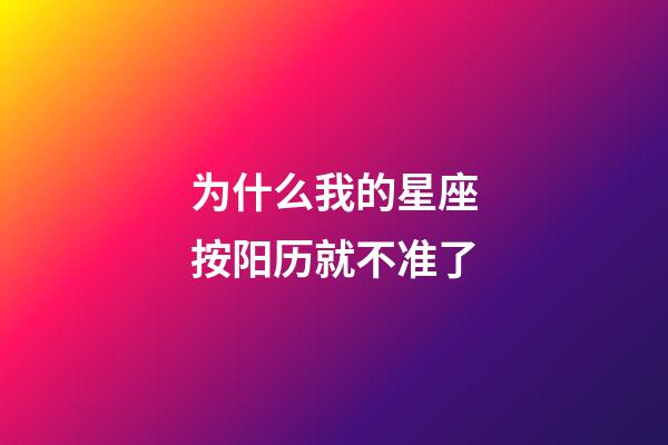 为什么我的星座按阳历就不准了-第1张-星座运势-玄机派