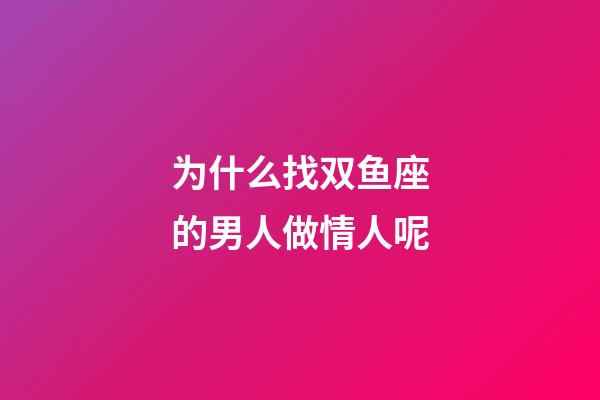 为什么找双鱼座的男人做情人呢-第1张-星座运势-玄机派