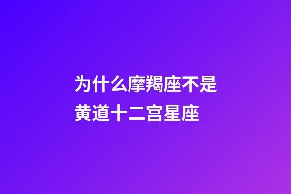 为什么摩羯座不是黄道十二宫星座-第1张-星座运势-玄机派