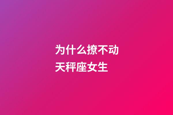 为什么撩不动天秤座女生-第1张-星座运势-玄机派