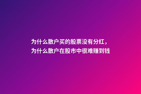 为什么散户买的股票没有分红，为什么散户在股市中很难赚到钱-第1张-观点-玄机派