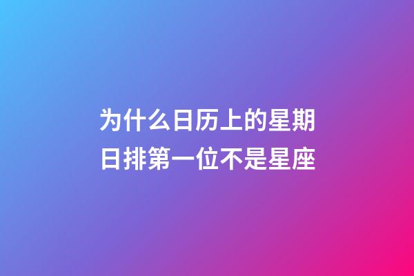 为什么日历上的星期日排第一位不是星座-第1张-星座运势-玄机派
