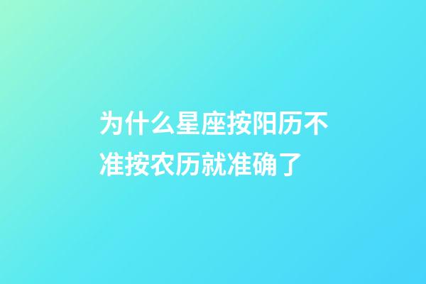 为什么星座按阳历不准按农历就准确了-第1张-星座运势-玄机派