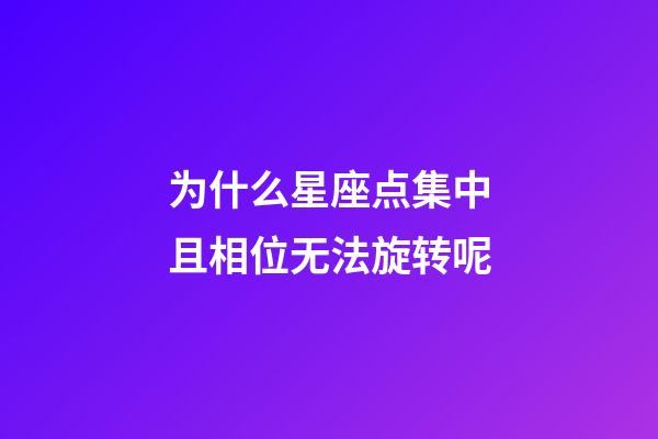 为什么星座点集中且相位无法旋转呢-第1张-星座运势-玄机派