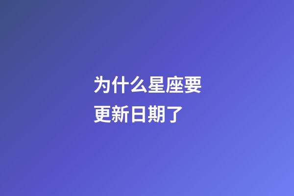 为什么星座要更新日期了-第1张-星座运势-玄机派