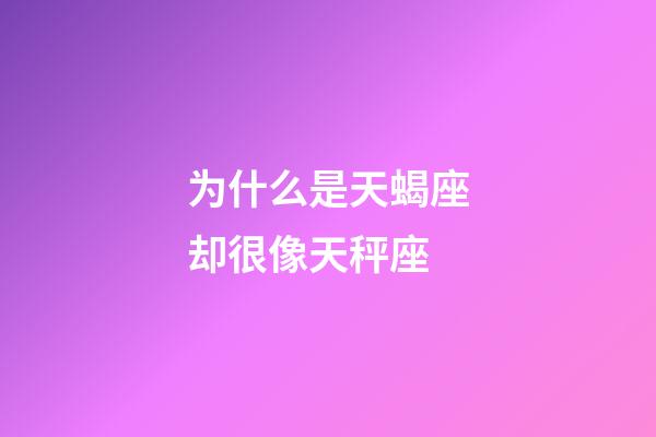 为什么是天蝎座却很像天秤座-第1张-星座运势-玄机派