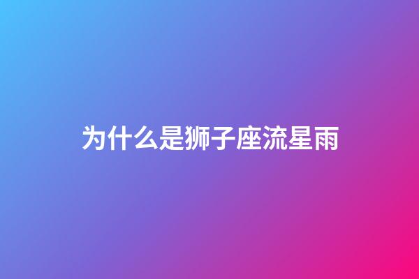 为什么是狮子座流星雨-第1张-星座运势-玄机派