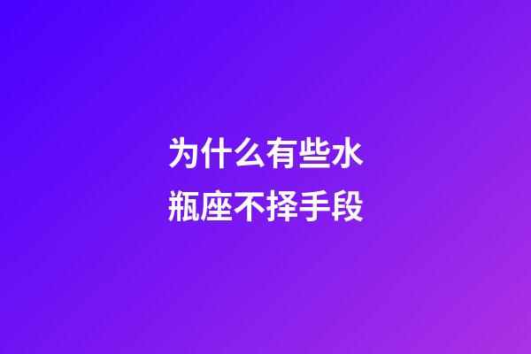 为什么有些水瓶座不择手段-第1张-星座运势-玄机派