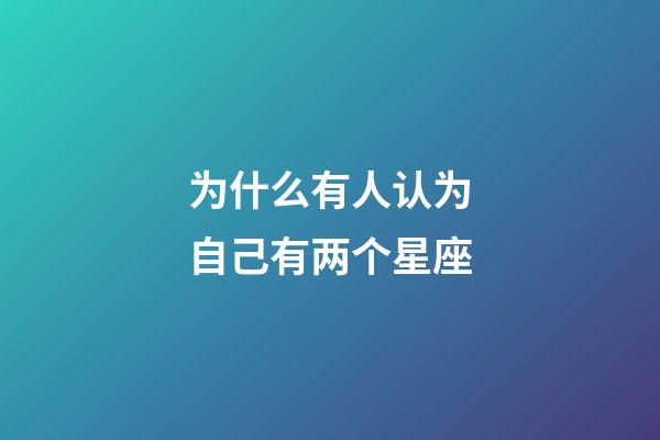 为什么有人认为自己有两个星座-第1张-星座运势-玄机派