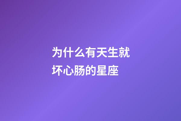 为什么有天生就坏心肠的星座-第1张-星座运势-玄机派