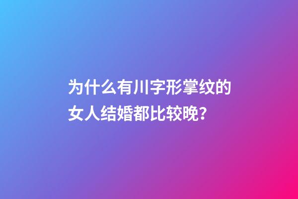 为什么有川字形掌纹的女人结婚都比较晚？