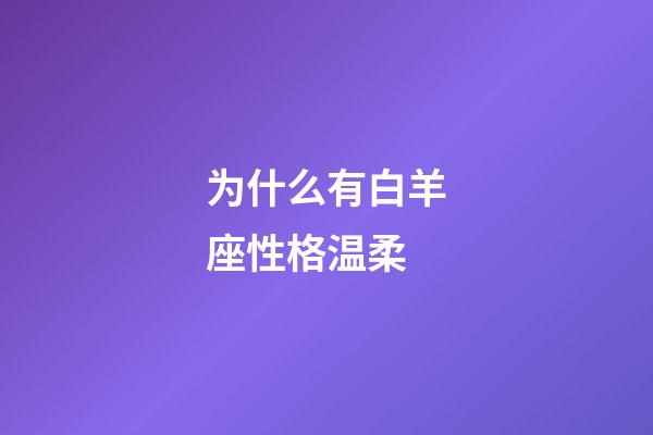 为什么有白羊座性格温柔-第1张-星座运势-玄机派