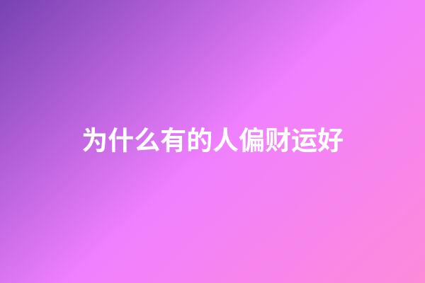 为什么有的人偏财运好