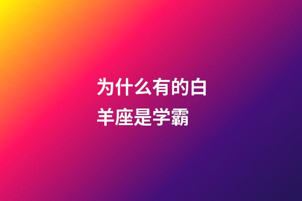 为什么有的白羊座是学霸-第1张-星座运势-玄机派