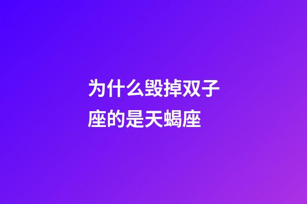 为什么毁掉双子座的是天蝎座-第1张-星座运势-玄机派