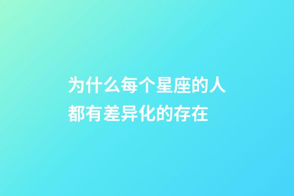 为什么每个星座的人都有差异化的存在-第1张-星座运势-玄机派