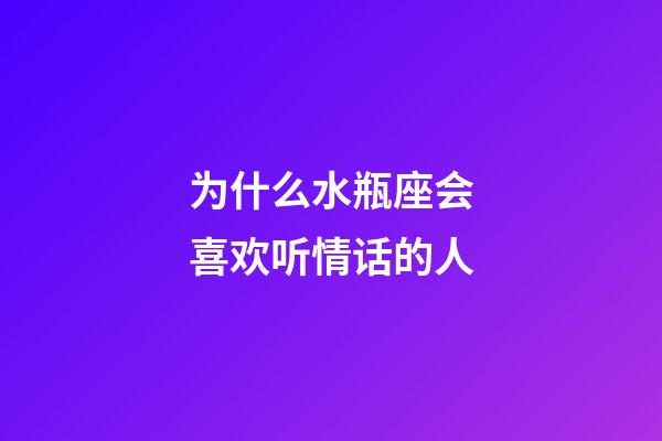 为什么水瓶座会喜欢听情话的人-第1张-星座运势-玄机派
