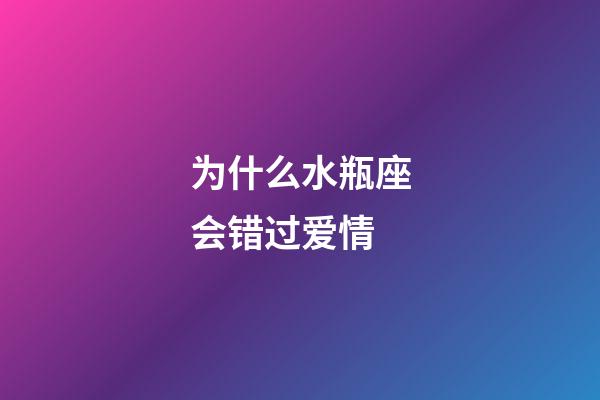 为什么水瓶座会错过爱情-第1张-星座运势-玄机派
