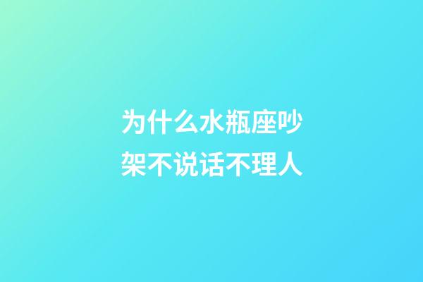 为什么水瓶座吵架不说话不理人-第1张-星座运势-玄机派