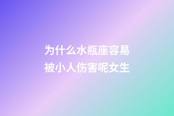 为什么水瓶座容易被小人伤害呢女生-第1张-星座运势-玄机派