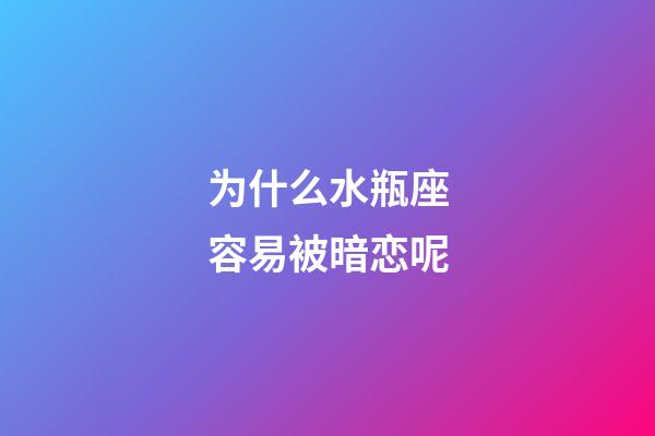 为什么水瓶座容易被暗恋呢-第1张-星座运势-玄机派